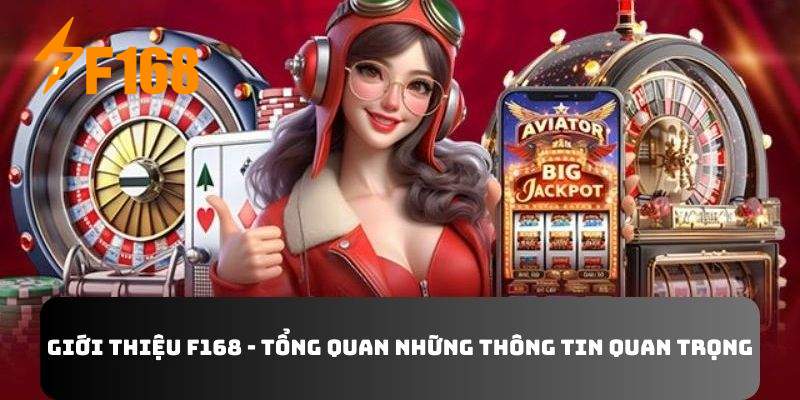 Giới thiệu F168 - Tổng quan những thông tin quan trọng