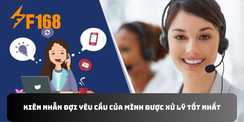 Kiên nhẫn đợi yêu cầu của mình được đơn vị xử lý một cách tốt nhất