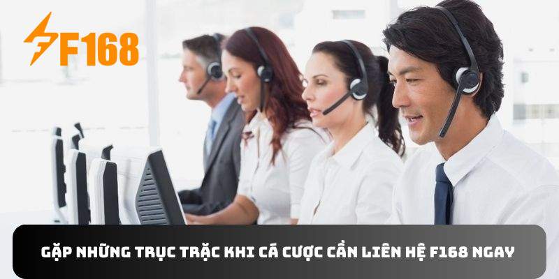 Gặp những trục trặc khi cá cược cần liên hệ F168 ngay lập tức