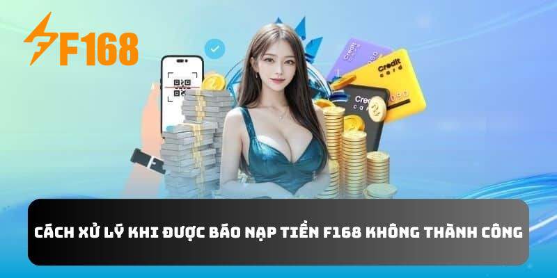 Cách xử lý khi được báo nạp tiền F168 không thành công